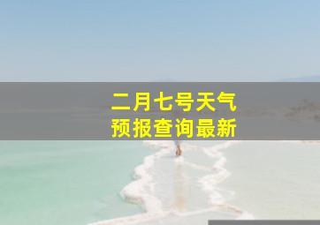 二月七号天气预报查询最新