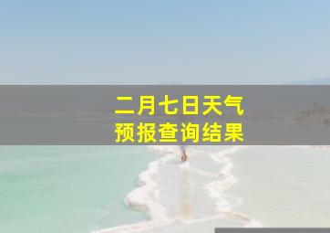 二月七日天气预报查询结果