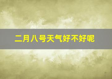 二月八号天气好不好呢