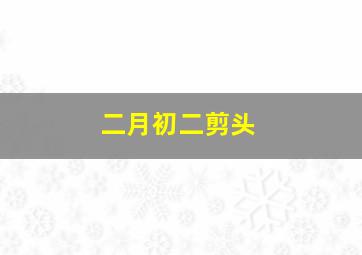 二月初二剪头