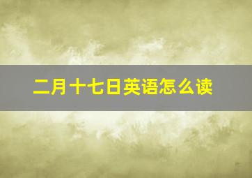 二月十七日英语怎么读