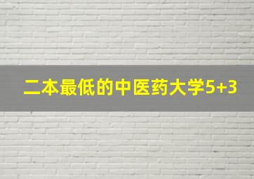 二本最低的中医药大学5+3