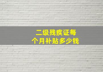 二级残疾证每个月补贴多少钱