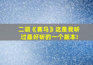 二胡《赛马》这是我听过最好听的一个版本!