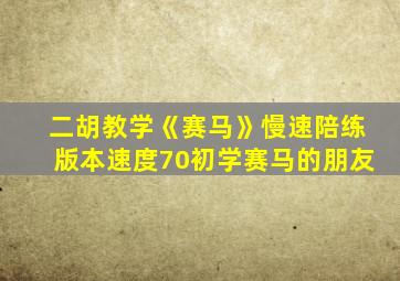 二胡教学《赛马》慢速陪练版本速度70初学赛马的朋友