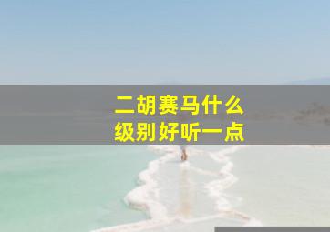 二胡赛马什么级别好听一点