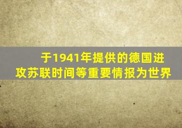 于1941年提供的德国进攻苏联时间等重要情报为世界