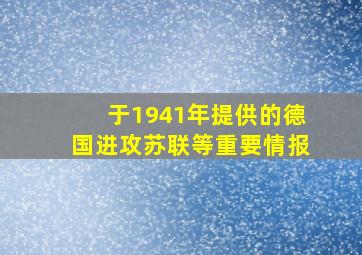 于1941年提供的德国进攻苏联等重要情报