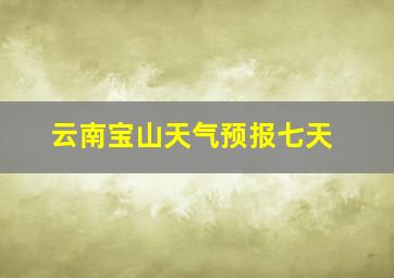 云南宝山天气预报七天