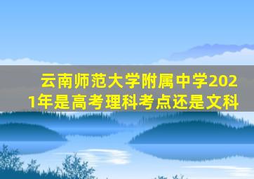 云南师范大学附属中学2021年是高考理科考点还是文科