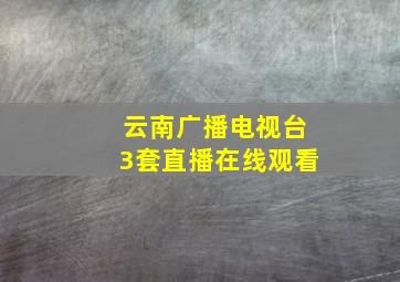 云南广播电视台3套直播在线观看