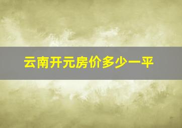 云南开元房价多少一平