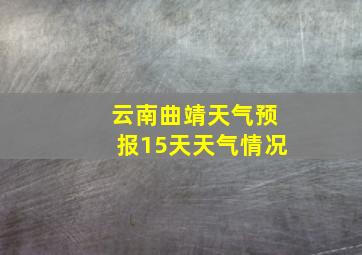 云南曲靖天气预报15天天气情况