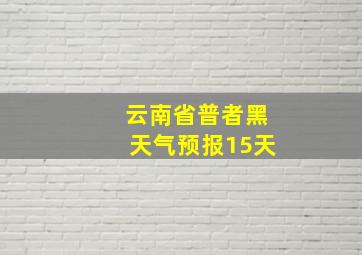 云南省普者黑天气预报15天