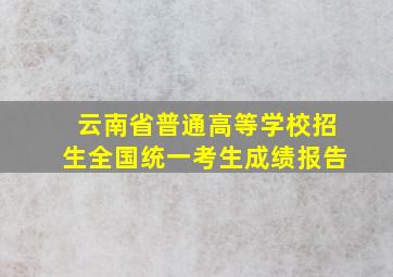 云南省普通高等学校招生全国统一考生成绩报告