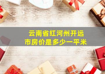 云南省红河州开远市房价是多少一平米