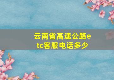 云南省高速公路etc客服电话多少