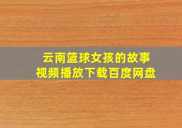 云南篮球女孩的故事视频播放下载百度网盘