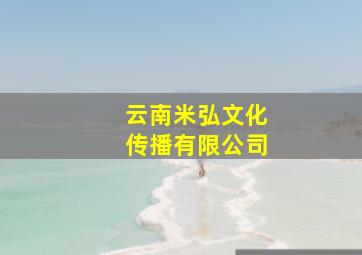 云南米弘文化传播有限公司