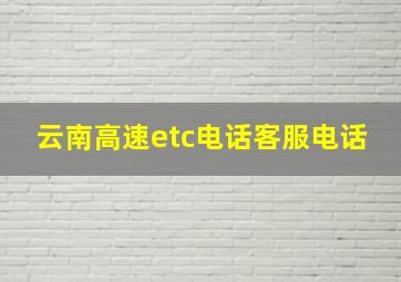 云南高速etc电话客服电话