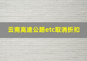 云南高速公路etc取消折扣