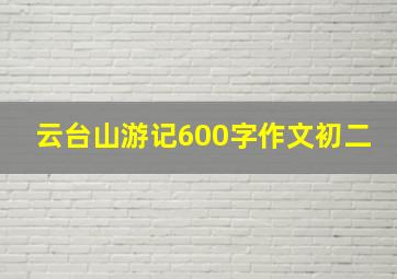 云台山游记600字作文初二