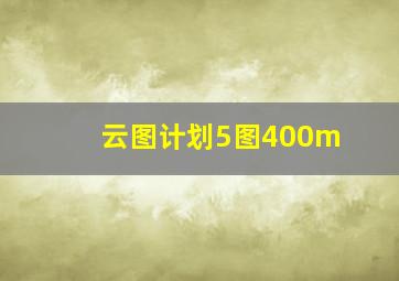 云图计划5图400m