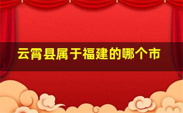 云霄县属于福建的哪个市