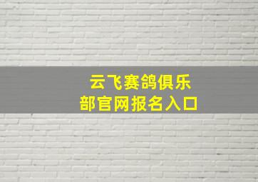 云飞赛鸽俱乐部官网报名入口