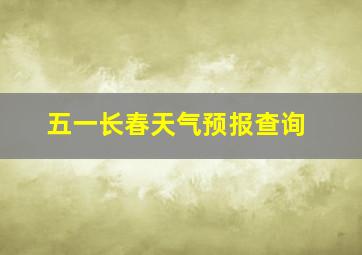 五一长春天气预报查询