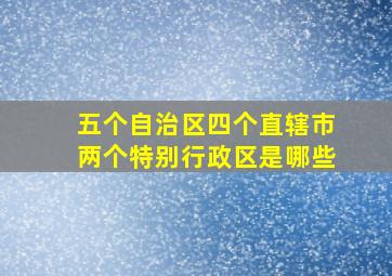 五个自治区四个直辖市两个特别行政区是哪些