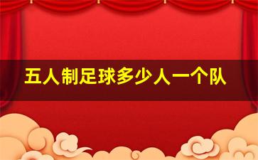 五人制足球多少人一个队