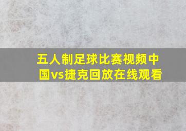 五人制足球比赛视频中国vs捷克回放在线观看