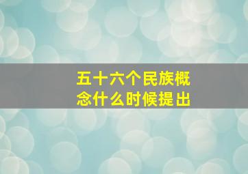 五十六个民族概念什么时候提出