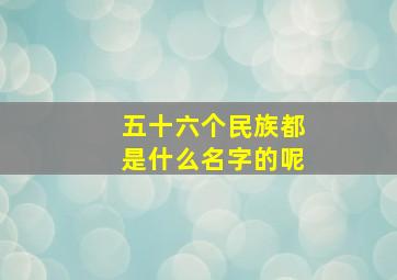 五十六个民族都是什么名字的呢