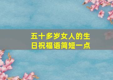 五十多岁女人的生日祝福语简短一点