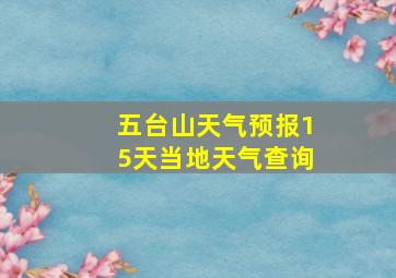 五台山天气预报15天当地天气查询