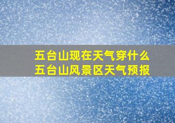 五台山现在天气穿什么五台山风景区天气预报