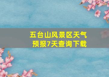 五台山风景区天气预报7天查询下载