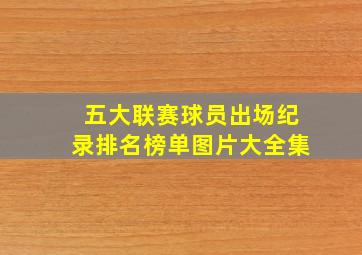 五大联赛球员出场纪录排名榜单图片大全集