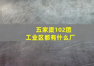 五家渠102团工业区都有什么厂