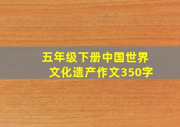 五年级下册中国世界文化遗产作文350字