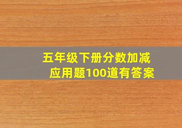 五年级下册分数加减应用题100道有答案