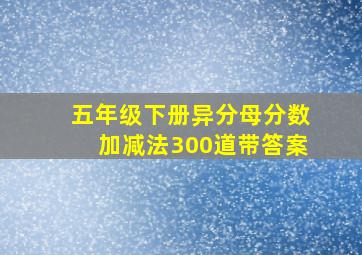 五年级下册异分母分数加减法300道带答案