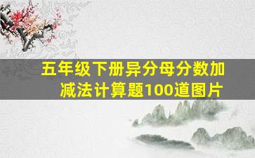 五年级下册异分母分数加减法计算题100道图片