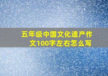 五年级中国文化遗产作文100字左右怎么写