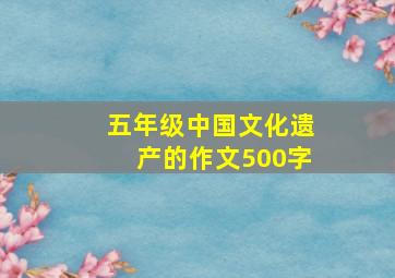 五年级中国文化遗产的作文500字