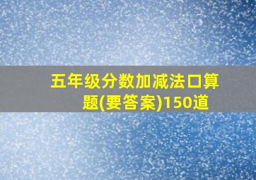 五年级分数加减法口算题(要答案)150道