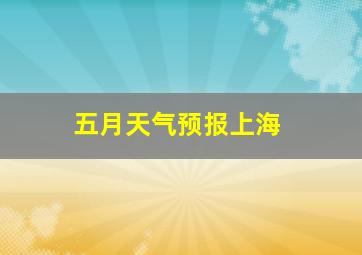 五月天气预报上海