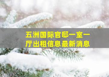 五洲国际官邸一室一厅出租信息最新消息